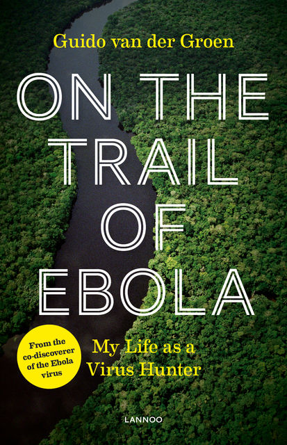 On the Trail of Ebola, Guido van der Groen