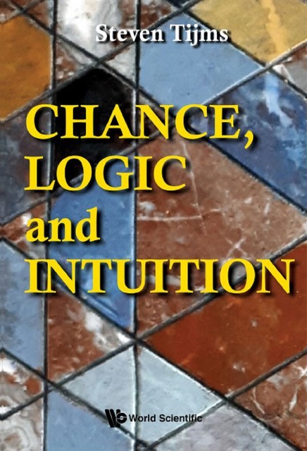 Chance, Logic And Intuition: An Introduction To The Counter-intuitive Logic Of Chance, Steven Tijms