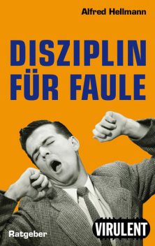 Disziplin für Faule oder wie man es trotzdem schafft, Alfred Hellmann