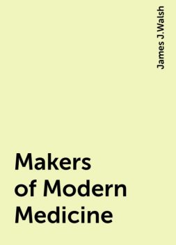 Makers of Modern Medicine, James J.Walsh