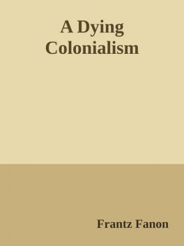 A Dying Colonialism, Frantz Fanon