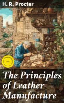 The Principles of Leather Manufacture, H.R. Procter