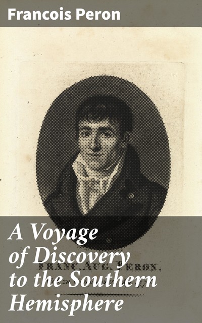A Voyage of Discovery to the Southern Hemisphere, Francois Peron