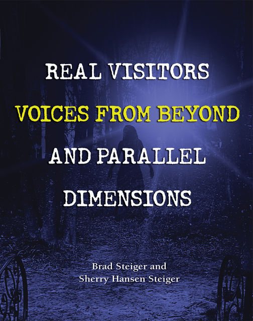 Real Visitors, Voices from Beyond, and Parallel Dimensions, Brad Steiger, Sherry Hansen Steiger