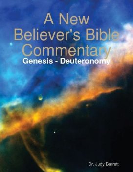 A New Believer's Bible Commentary: Genesis – Deuteronomy, Judy Barrett