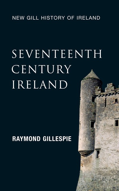 Seventeenth-Century Ireland (New Gill History of Ireland 3), Raymond Gillespie