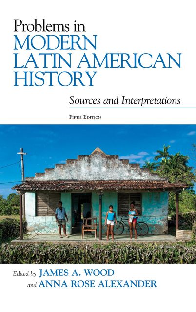 Problems in Modern Latin American History, Wood James, Anna Alexander