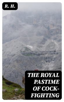 The Royal Pastime of Cock-fighting, R.H.