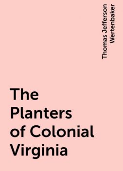 The Planters of Colonial Virginia, Thomas Jefferson Wertenbaker