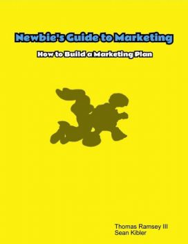 Newbie's Guide to Marketing: How to Build a Marketing Plan, Sean Kibler, Thomas Ramsey III