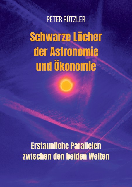 Schwarze Löcher der Astronomie und Ökonomie, Peter Rützler