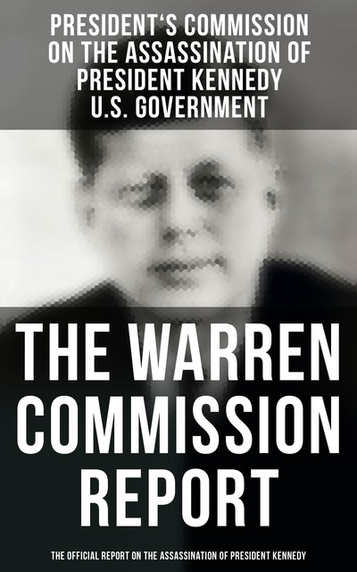 The Warren Commission (Complete Edition), President's Commission on the Assassination of President Kennedy – U.S. Government
