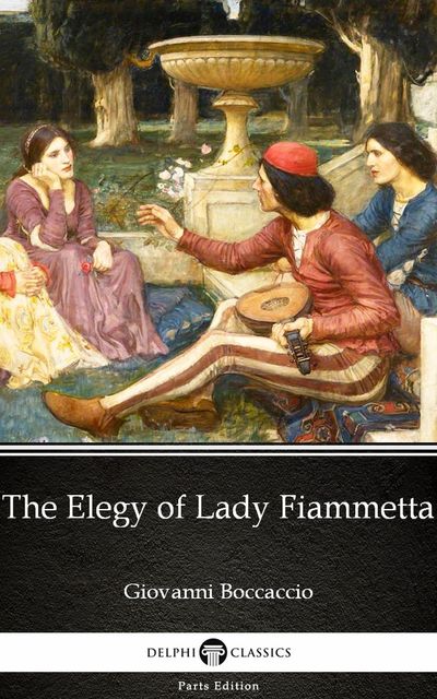 The Elegy of Lady Fiammetta by Giovanni Boccaccio – Delphi Classics (Illustrated), Giovanni Boccaccio