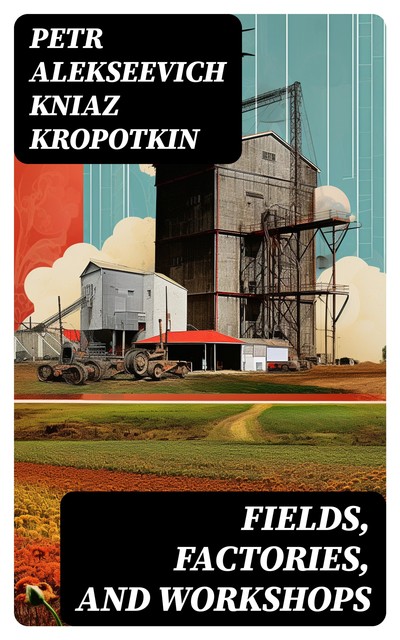 Fields, Factories, and Workshops, Petr Alekseevich kniaz Kropotkin