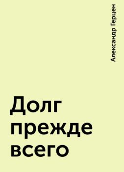 Долг прежде всего, Александр Герцен