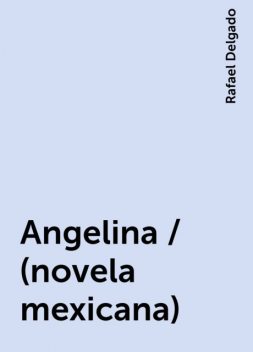 Angelina / (novela mexicana), Rafael Delgado