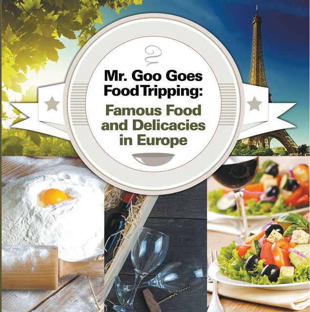 Mr. Goo Goes Food Tripping: Famous Food and Delicacies in Europe, Baby Professor