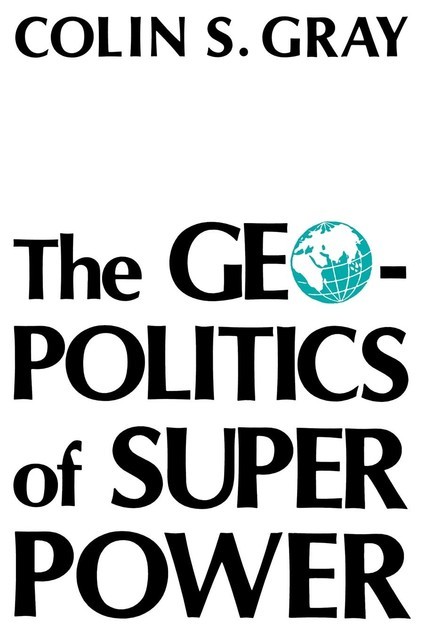 The Geopolitics Of Super Power, Colin S. Gray