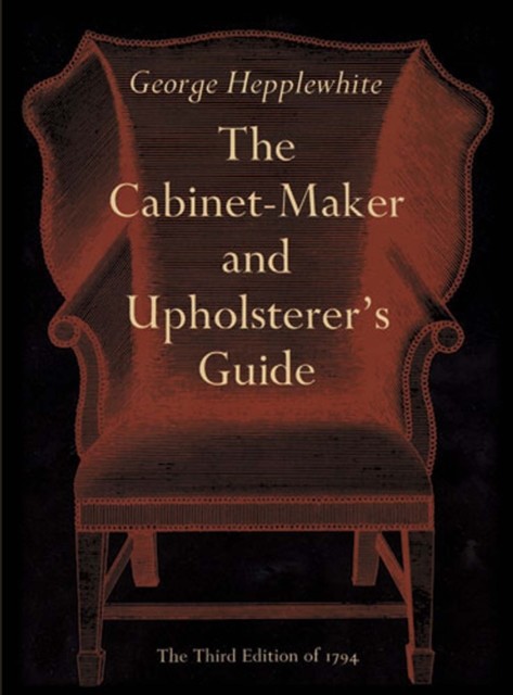 The Cabinet-Maker and Upholsterer's Guide, George Hepplewhite