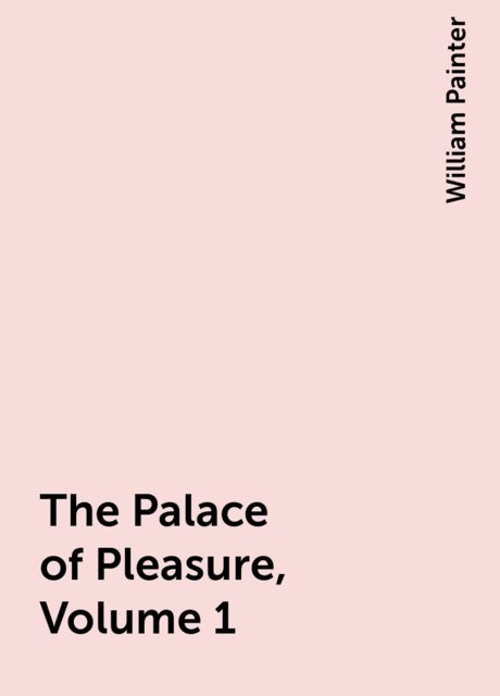 The Palace of Pleasure, Volume 1, William Painter