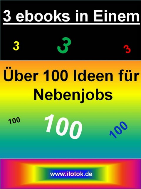 3 ebooks in Einem – Über 100 Ideen für Nebenjobs – 3 ebooks über Nebenjobs und Nebenverdienstideen, Nicole Wettinger