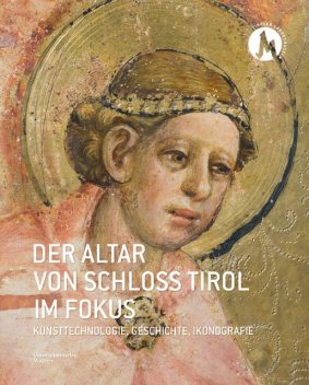 Der Altar von Schloss Tirol im Fokus, Geschichte, Ikonografie, Kunsttechnologie