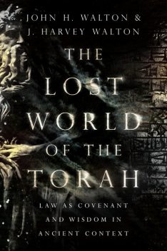 The Lost World of the Torah, John H. Walton, J. Harvey Walton