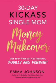 30-Day Kickass Single Mom Money Makeover, Emma Johnson