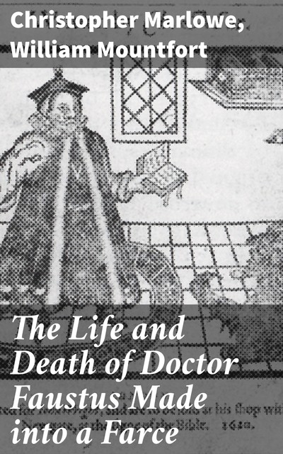 The Life and Death of Doctor Faustus Made into a Farce, Christopher Marlowe, William Mountfort