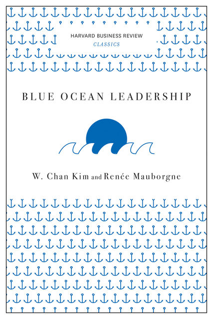 Blue Ocean Leadership (Harvard Business Review Classics), Renee Mauborgne, W. Chan Kim