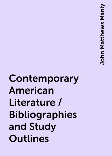 Contemporary American Literature / Bibliographies and Study Outlines, John Matthews Manly