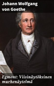 Egmont: Viisinäytöksinen murhenäytelmä, Johann Wolfgang von Goethe