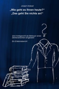 “Wie geht es Ihnen heute?” “Das geht Sie nichts an!”, Joseph Dolezal