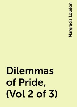 Dilemmas of Pride, (Vol 2 of 3), Margracia Loudon