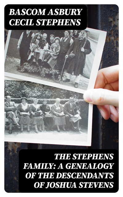 The Stephens Family: A Genealogy of the Descendants of Joshua Stevens, Bascom Asbury Cecil Stephens