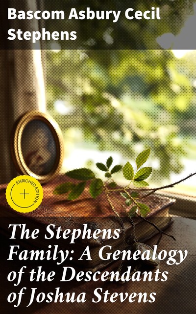 The Stephens Family: A Genealogy of the Descendants of Joshua Stevens, Bascom Asbury Cecil Stephens