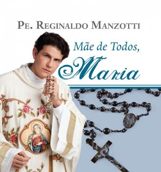 Mãe de todos, Maria, Padre Reginaldo Manzotti