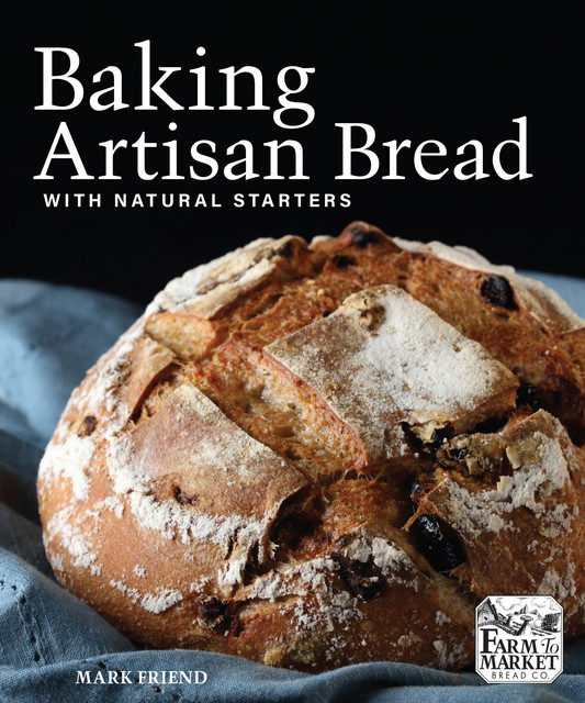 Baking Artisan Bread with Natural Starters, Mark Friend