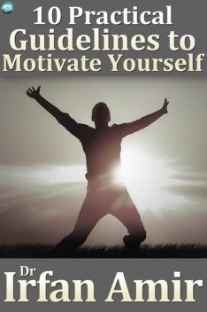 10 Practical Guidelines to Motivate Yourself, Irfan Amir