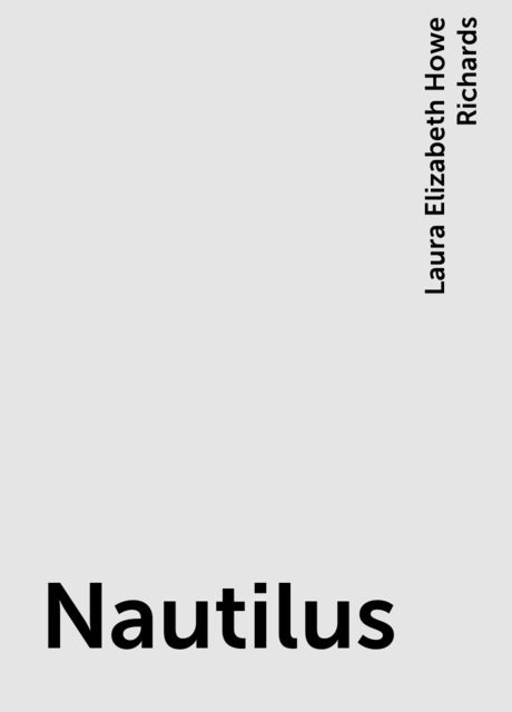Nautilus, Laura Elizabeth Howe Richards