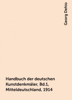 Handbuch der deutschen Kunstdenkmäler, Bd.1, Mitteldeutschland, 1914, Georg Dehio