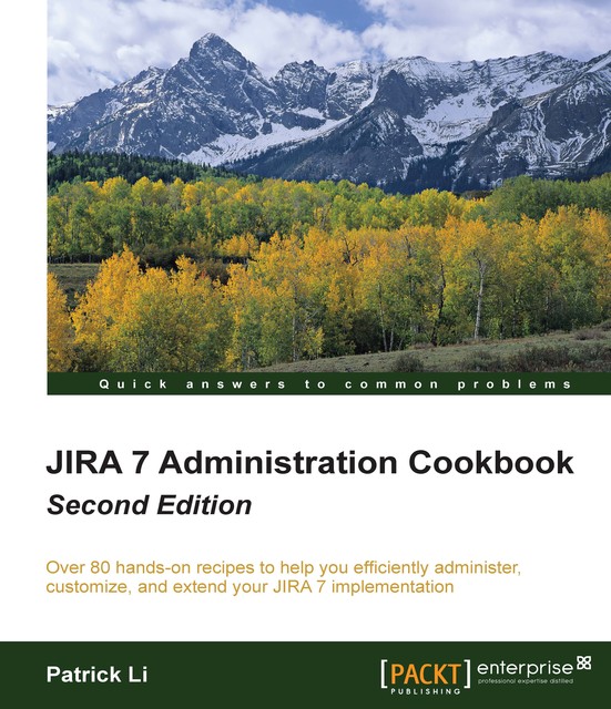 JIRA 7 Administration Cookbook, Patrick Li