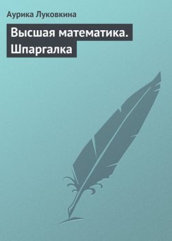 Высшая математика. Шпаргалка, Аурика Луковкина