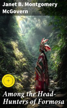 Among the Head-Hunters of Formosa, Janet B. Montgomery McGovern