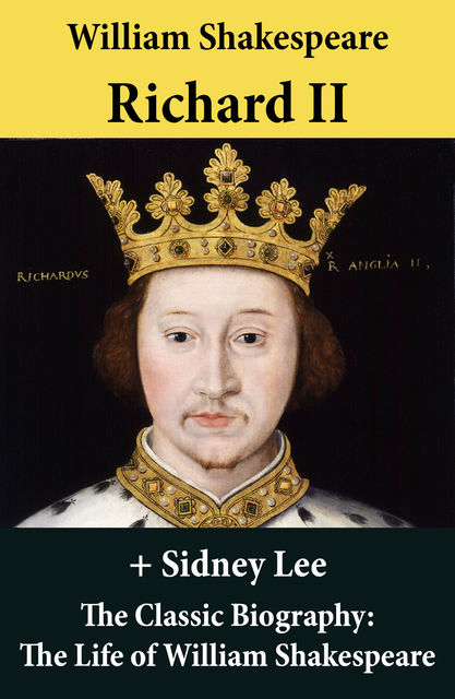 Richard II (The Unabridged Play) + The Classic Biography: The Life of William Shakespeare, William Shakespeare, Sidney Lee