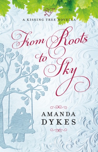 From Roots to Sky (A Kissing Tree Novella), Amanda Dykes