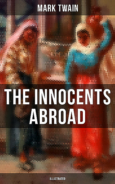 The Innocents Abroad (Illustrated), Mark Twain