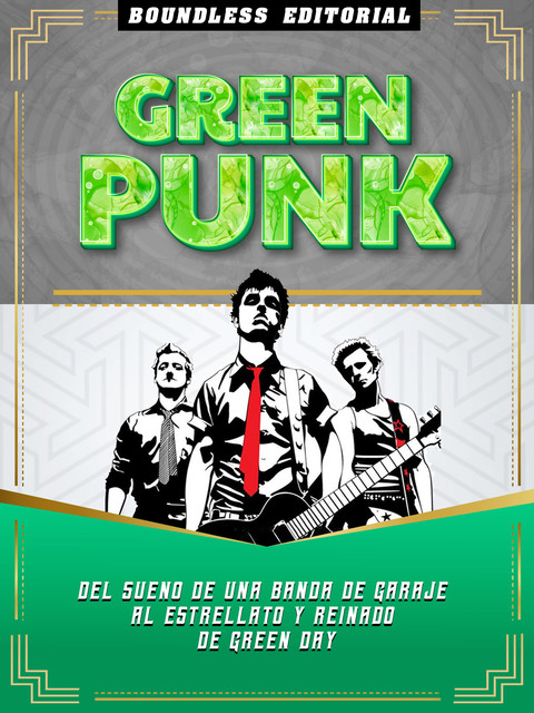 Green Punk: Del Sueño De Una Banda De Garaje Al Estrellato Y Reinado De Green Day, Boundless Editorial
