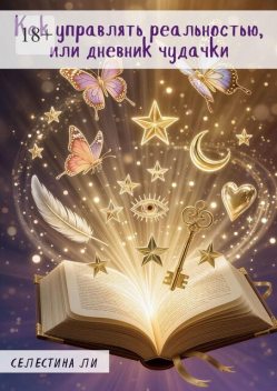 Как управлять реальностью, или Дневник чудачки, Селестина Ли