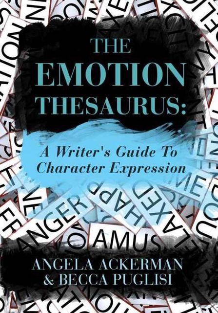 The Emotion Thesaurus: A Writer's Guide to Character Expression, Becca Puglisi